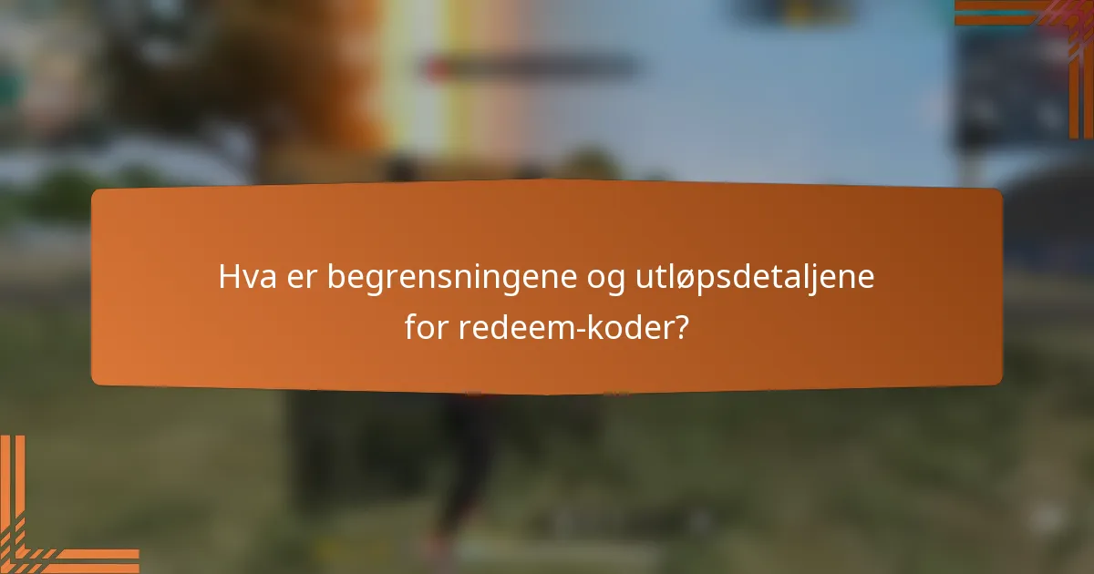 Hva er begrensningene og utløpsdetaljene for redeem-koder?