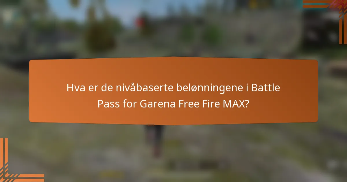 Hva er de nivåbaserte belønningene i Battle Pass for Garena Free Fire MAX?