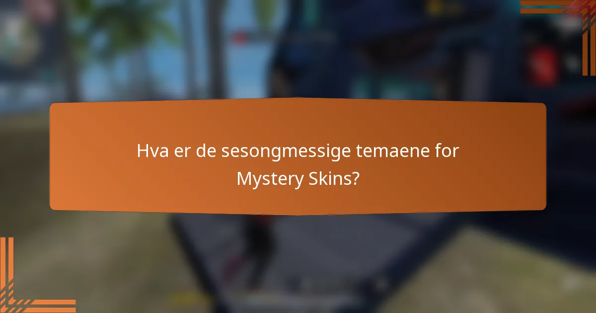Hva er de sesongmessige temaene for Mystery Skins?
