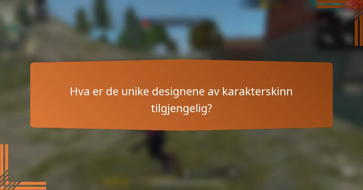 Hva er de unike designene av karakterskinn tilgjengelig?