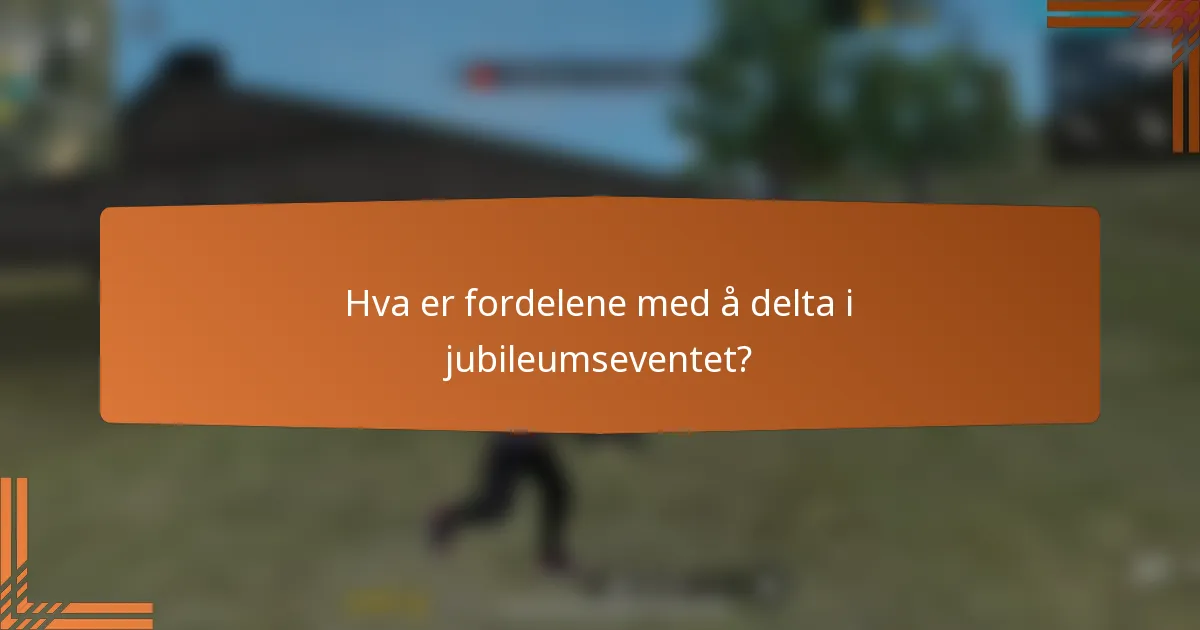 Hva er fordelene med å delta i jubileumseventet?