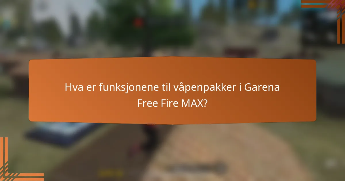 Hva er funksjonene til våpenpakker i Garena Free Fire MAX?