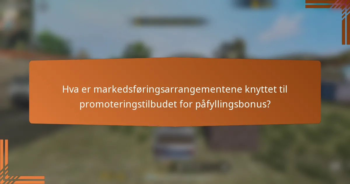 Hva er markedsføringsarrangementene knyttet til promoteringstilbudet for påfyllingsbonus?