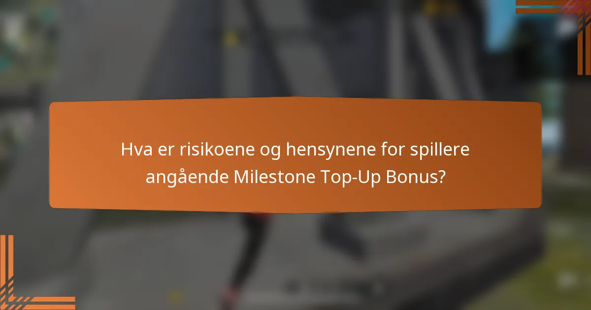 Hva er risikoene og hensynene for spillere angående Milestone Top-Up Bonus?