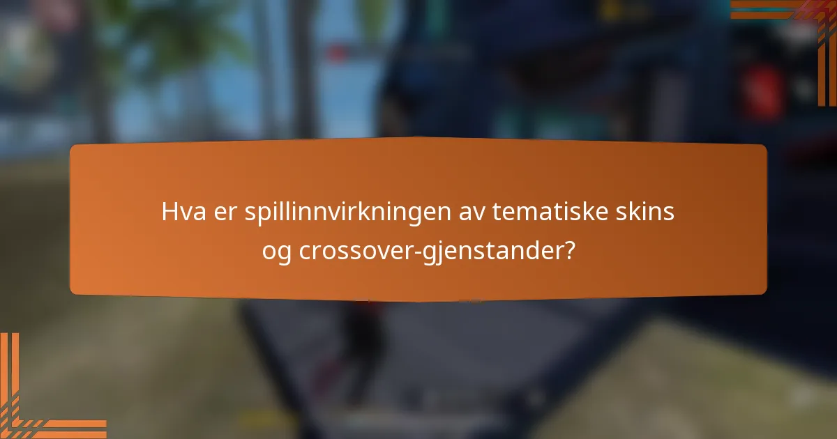Hva er spillinnvirkningen av tematiske skins og crossover-gjenstander?