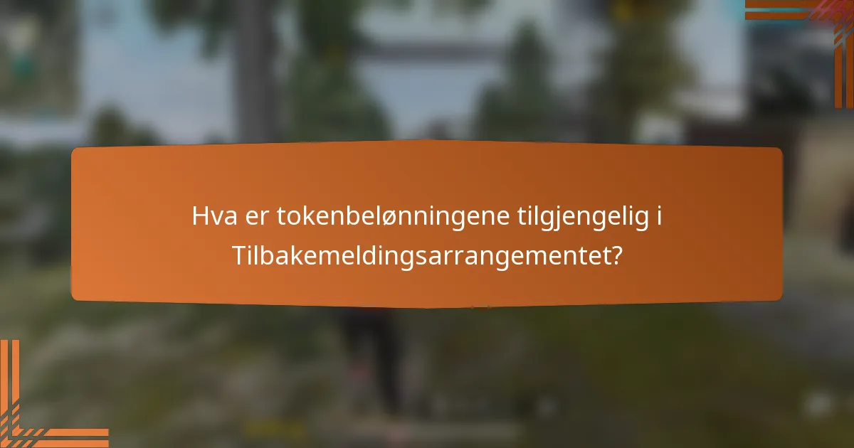 Hva er tokenbelønningene tilgjengelig i Tilbakemeldingsarrangementet?
