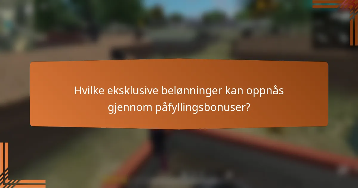 Hvilke eksklusive belønninger kan oppnås gjennom påfyllingsbonuser?