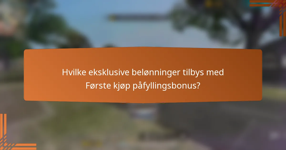 Hvilke eksklusive belønninger tilbys med Første kjøp påfyllingsbonus?