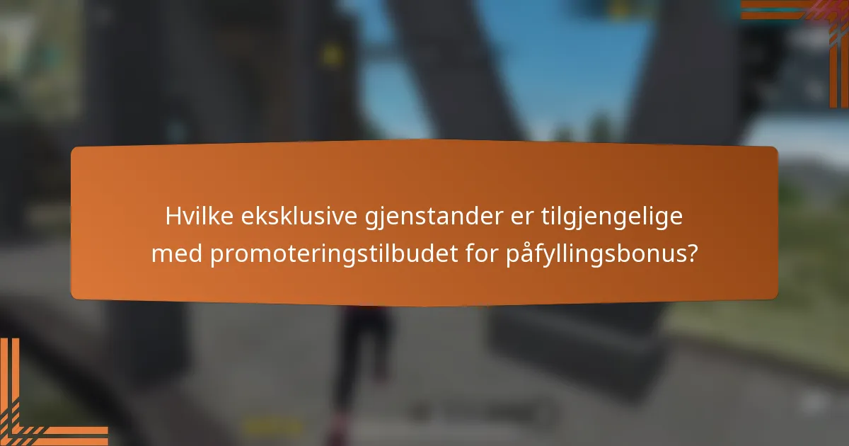 Hvilke eksklusive gjenstander er tilgjengelige med promoteringstilbudet for påfyllingsbonus?