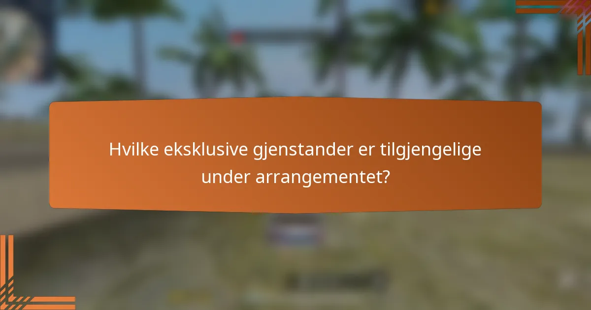 Hvilke eksklusive gjenstander er tilgjengelige under arrangementet?