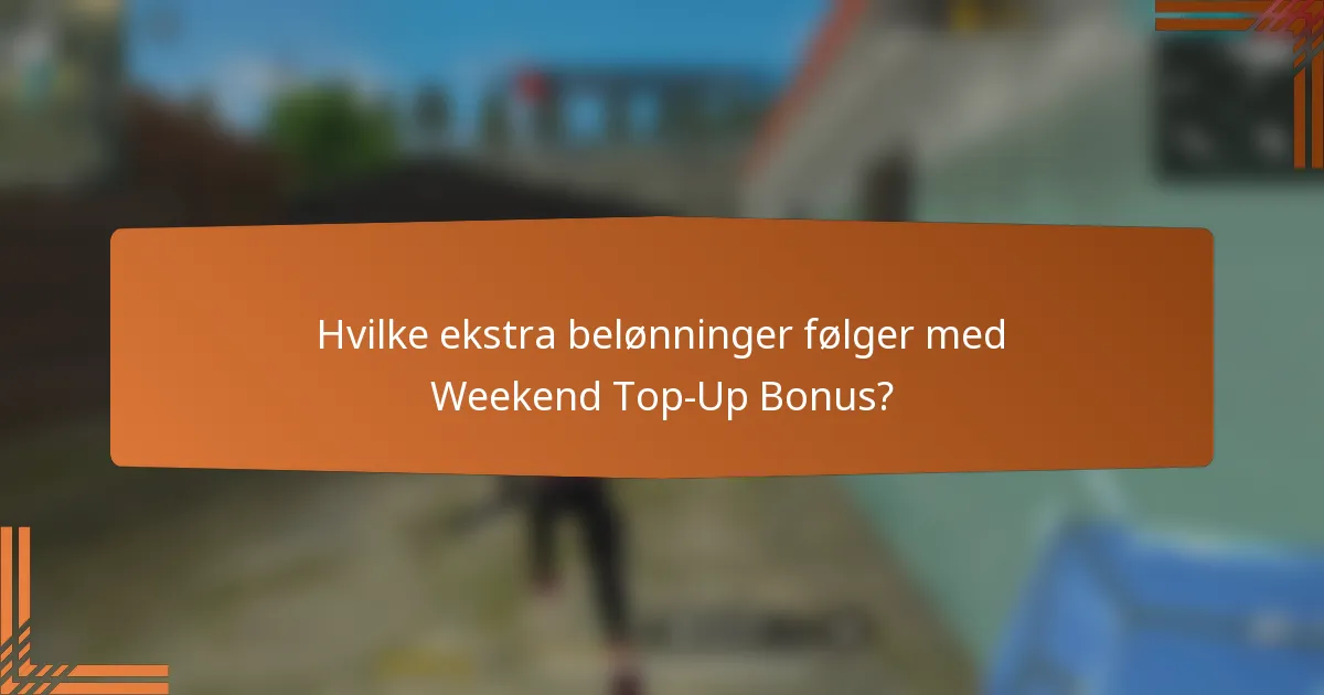Hvilke ekstra belønninger følger med Weekend Top-Up Bonus?