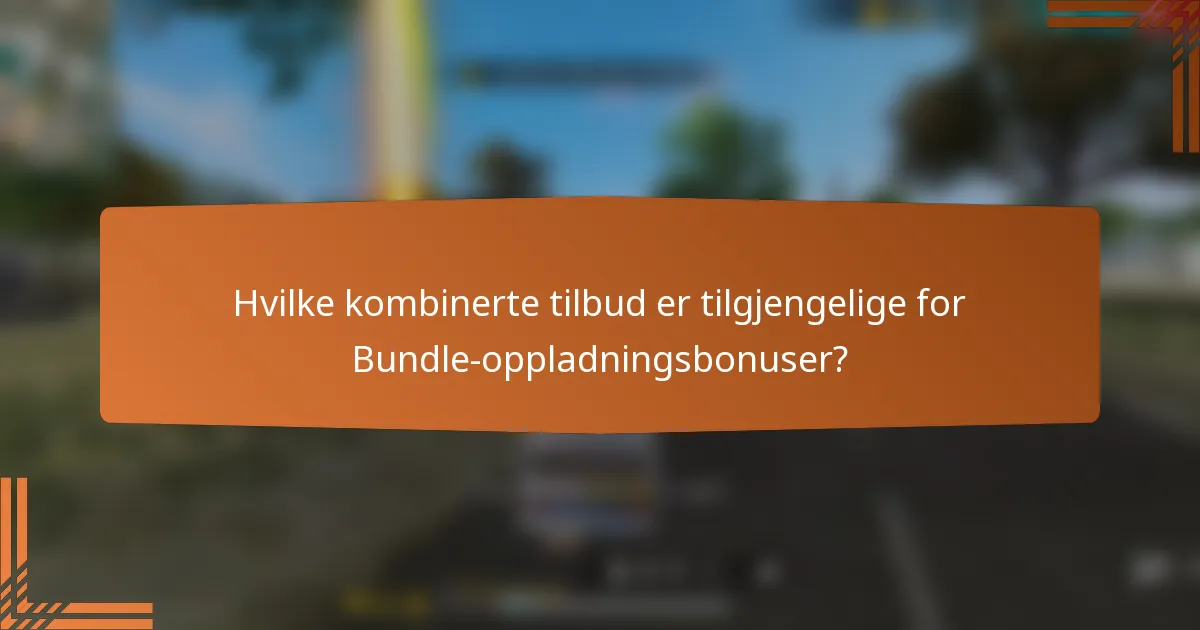 Hvilke kombinerte tilbud er tilgjengelige for Bundle-oppladningsbonuser?