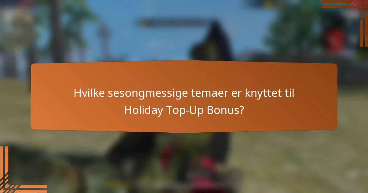 Hvilke sesongmessige temaer er knyttet til Holiday Top-Up Bonus?