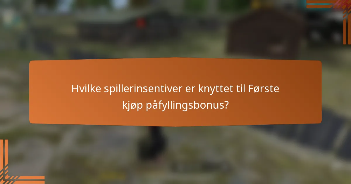 Hvilke spillerinsentiver er knyttet til Første kjøp påfyllingsbonus?