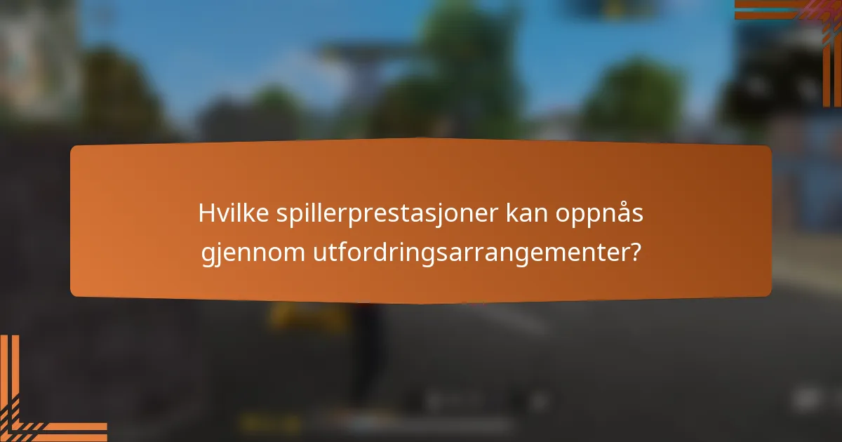 Hvilke spillerprestasjoner kan oppnås gjennom utfordringsarrangementer?
