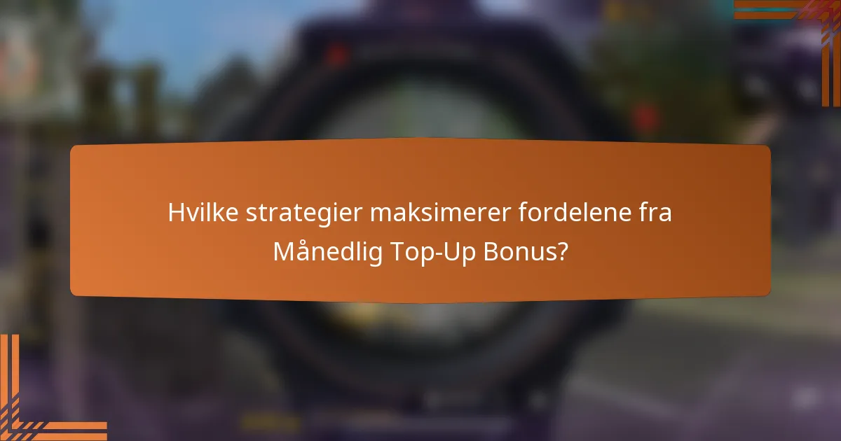 Hvilke strategier maksimerer fordelene fra Månedlig Top-Up Bonus?