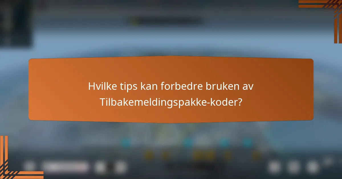 Hvilke tips kan forbedre bruken av Tilbakemeldingspakke-koder?