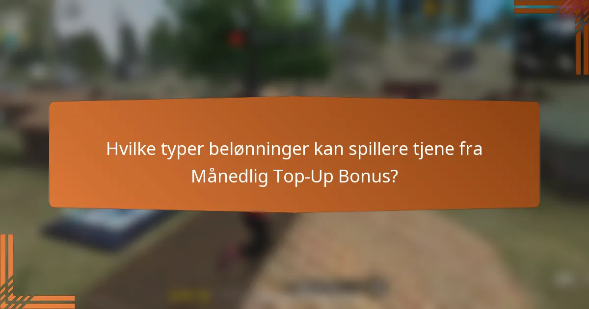 Hvilke typer belønninger kan spillere tjene fra Månedlig Top-Up Bonus?
