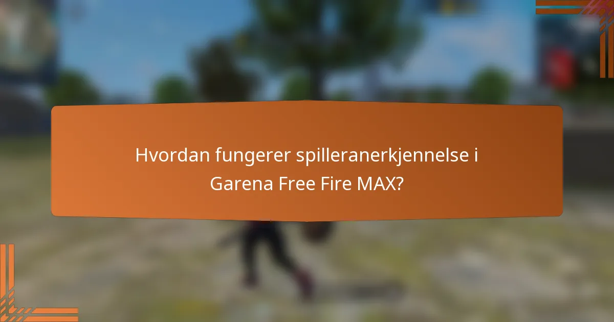 Hvordan fungerer spilleranerkjennelse i Garena Free Fire MAX?