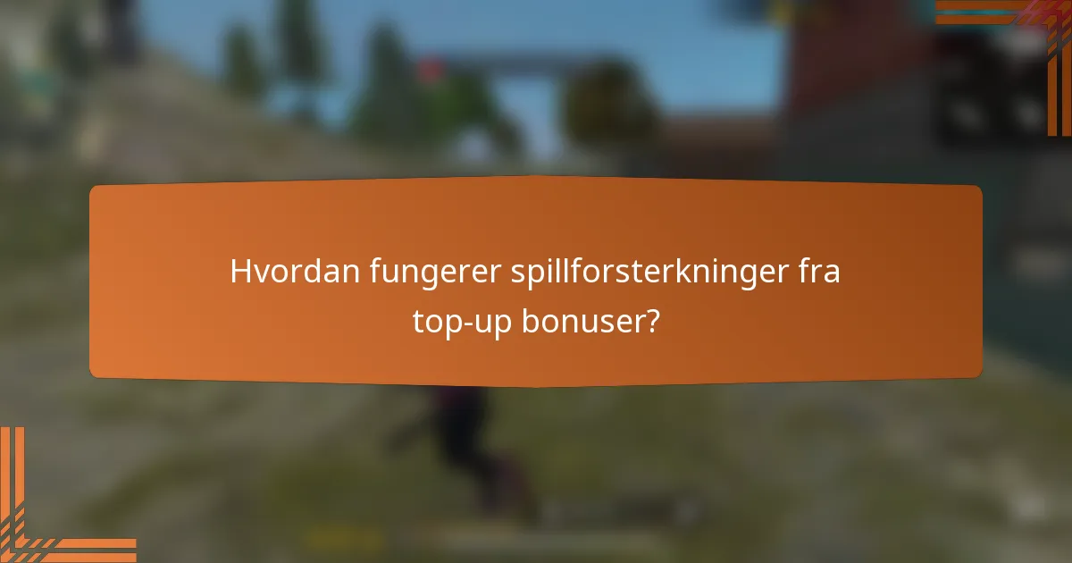 Hvordan fungerer spillforsterkninger fra top-up bonuser?