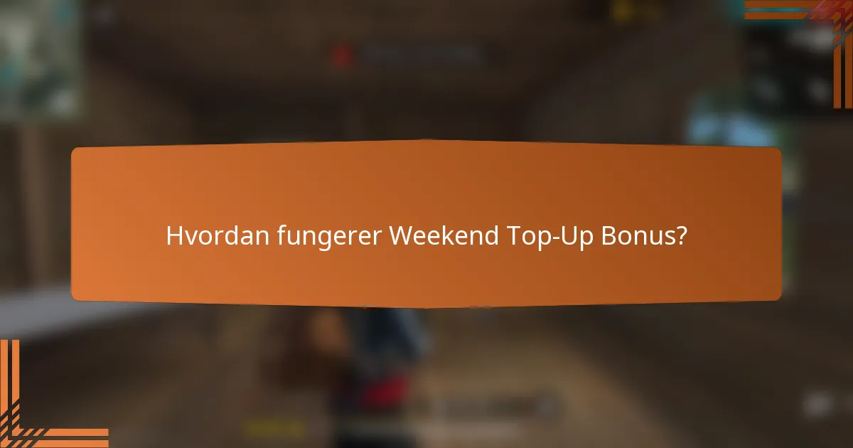 Hvordan fungerer Weekend Top-Up Bonus?