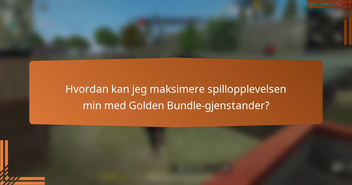 Hvordan kan jeg maksimere spillopplevelsen min med Golden Bundle-gjenstander?