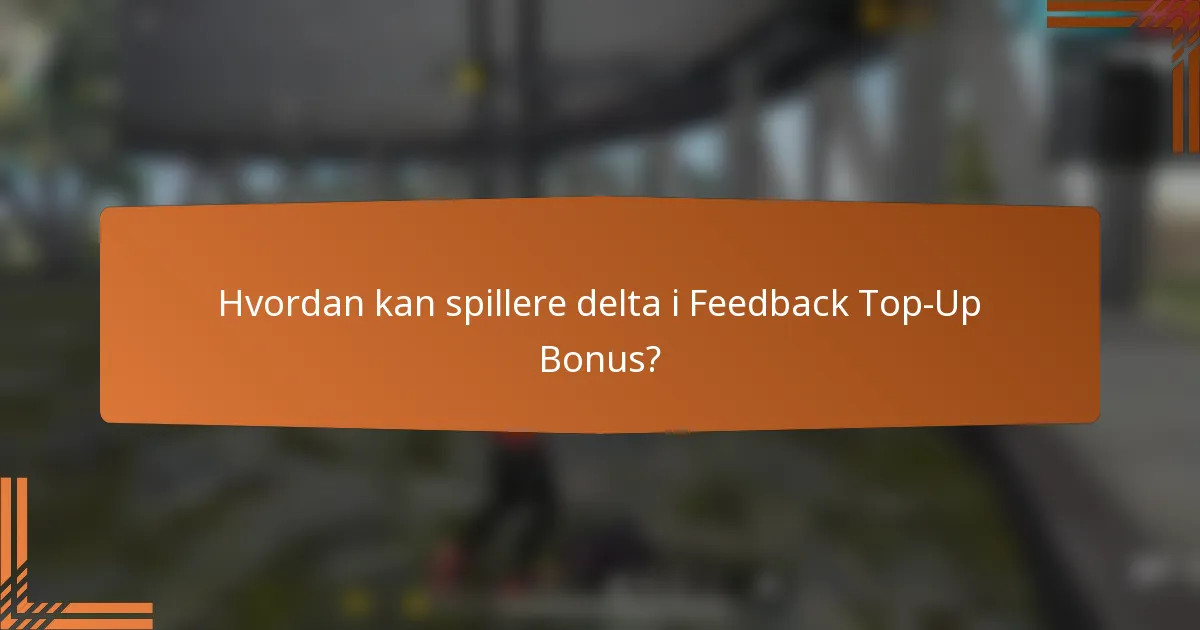 Hvordan kan spillere delta i Feedback Top-Up Bonus?