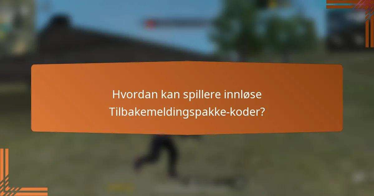 Hvordan kan spillere innløse Tilbakemeldingspakke-koder?
