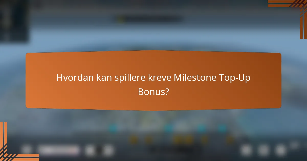 Hvordan kan spillere kreve Milestone Top-Up Bonus?