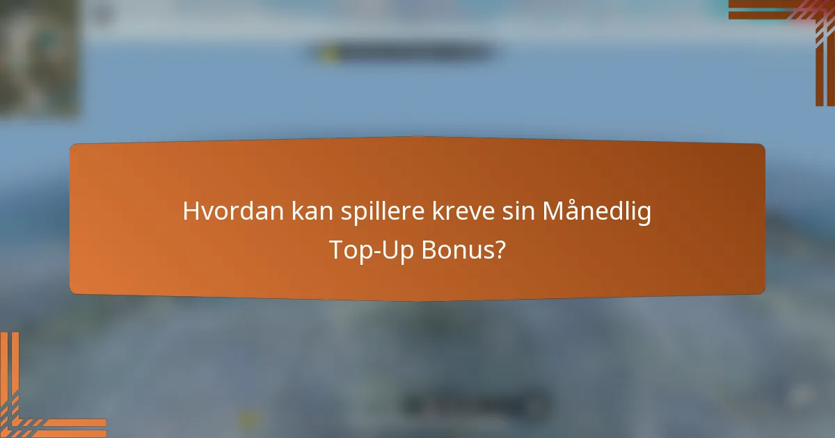 Hvordan kan spillere kreve sin Månedlig Top-Up Bonus?