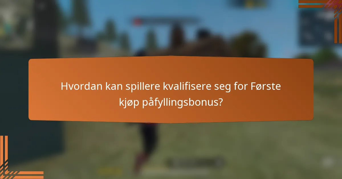 Hvordan kan spillere kvalifisere seg for Første kjøp påfyllingsbonus?