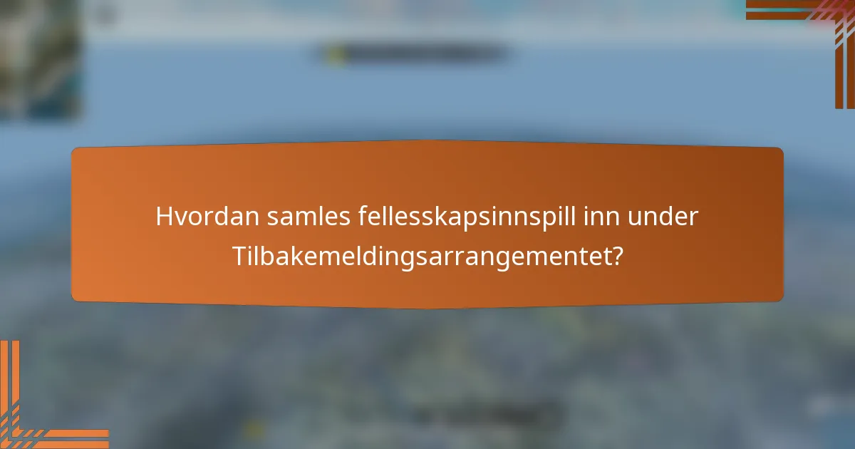 Hvordan samles fellesskapsinnspill inn under Tilbakemeldingsarrangementet?