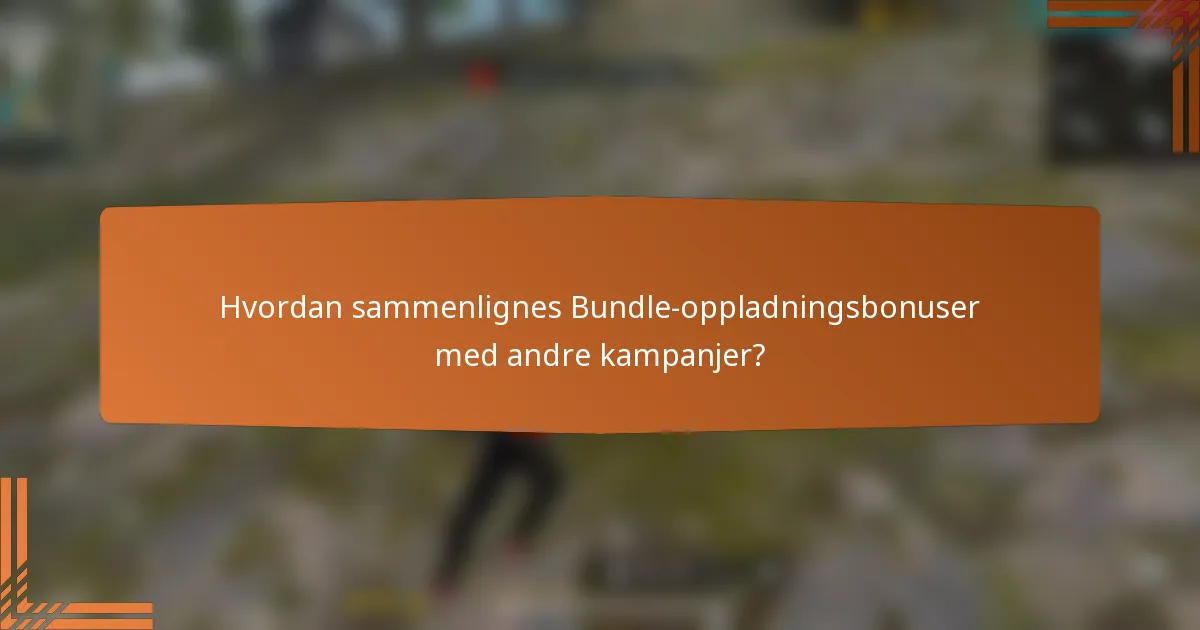 Hvordan sammenlignes Bundle-oppladningsbonuser med andre kampanjer?