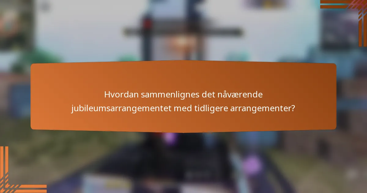 Hvordan sammenlignes det nåværende jubileumsarrangementet med tidligere arrangementer?
