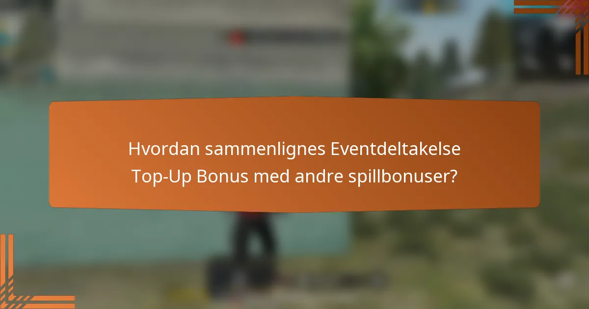 Hvordan sammenlignes Eventdeltakelse Top-Up Bonus med andre spillbonuser?