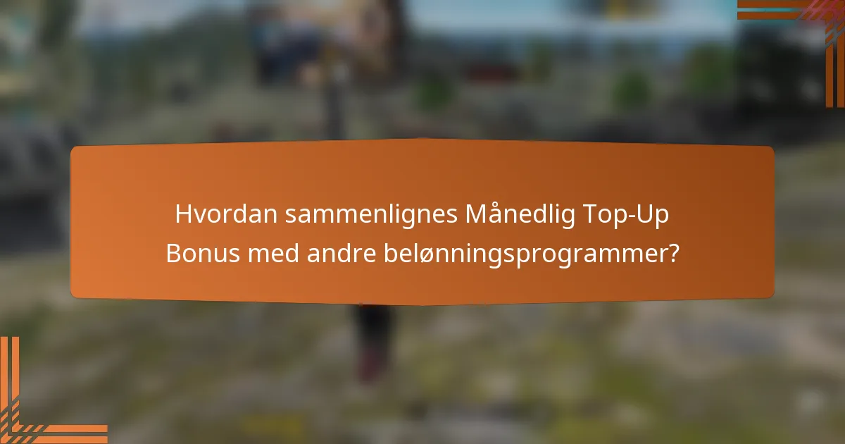 Hvordan sammenlignes Månedlig Top-Up Bonus med andre belønningsprogrammer?