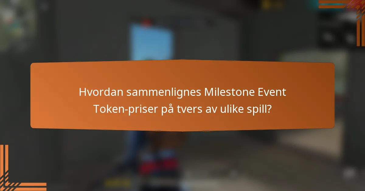 Hvordan sammenlignes Milestone Event Token-priser på tvers av ulike spill?