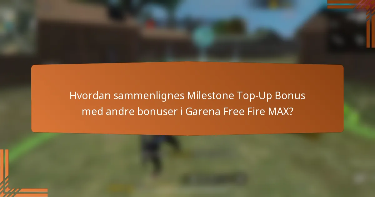 Hvordan sammenlignes Milestone Top-Up Bonus med andre bonuser i Garena Free Fire MAX?