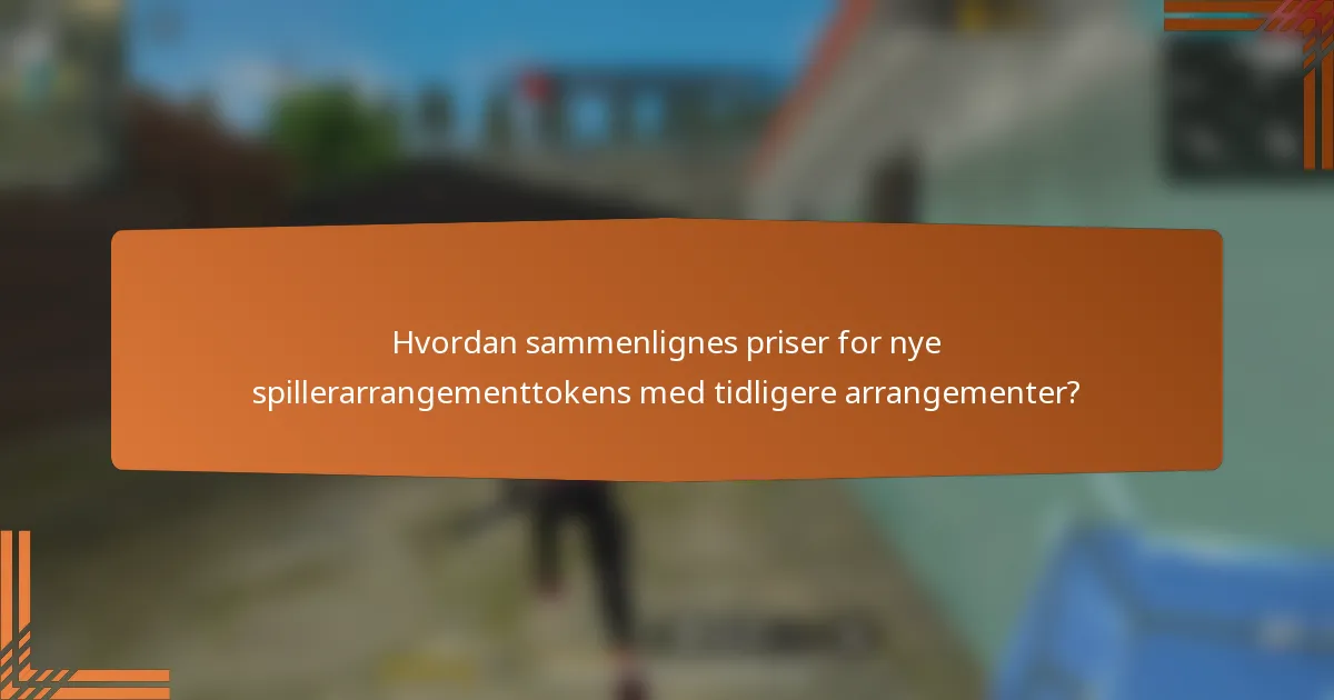Hvordan sammenlignes priser for nye spillerarrangementtokens med tidligere arrangementer?