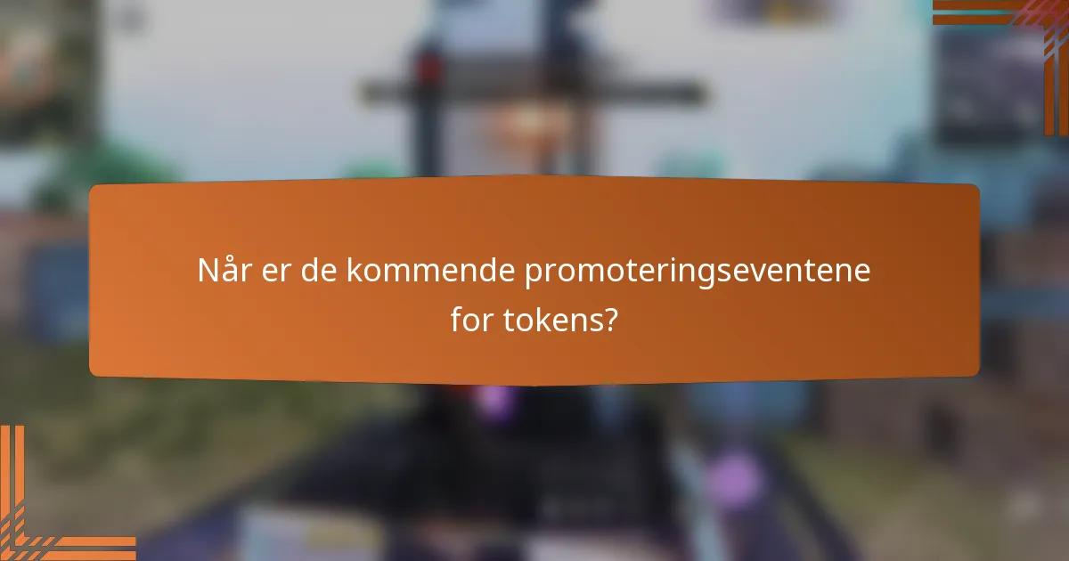 Når er de kommende promoteringseventene for tokens?