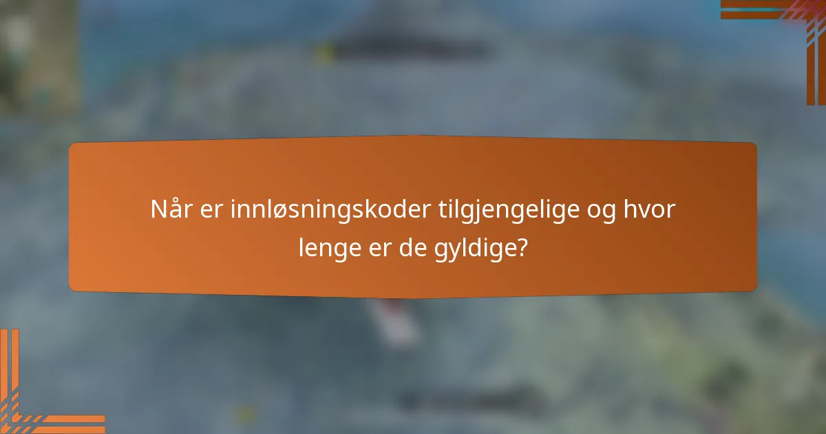 Når er innløsningskoder tilgjengelige og hvor lenge er de gyldige?