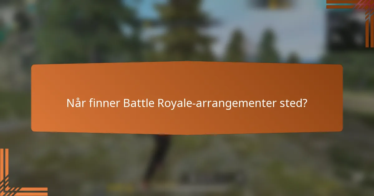 Når finner Battle Royale-arrangementer sted?