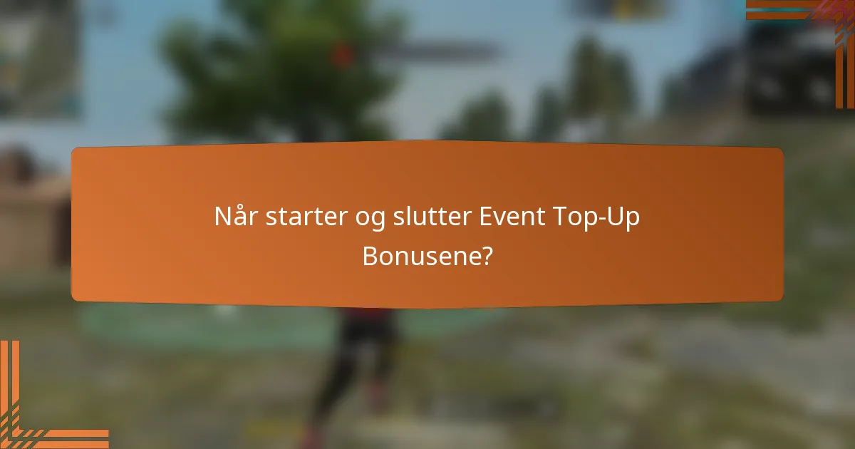 Når starter og slutter Event Top-Up Bonusene?